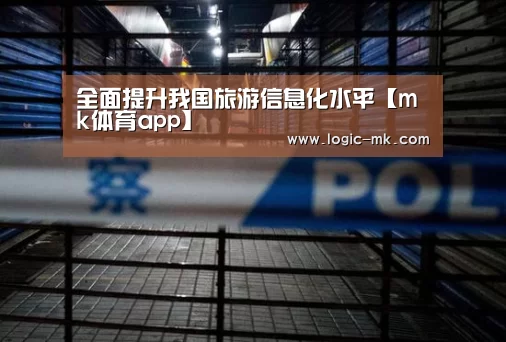 全面提升我国旅游信息化水平【mk体育app】