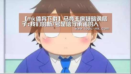 【mk体育下载】马竞主席疑暗讽格子:我们的新7号是信守承诺的人(图3) mk体育注册