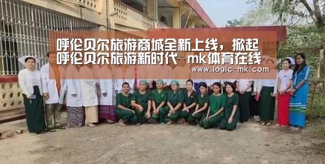 呼伦贝尔旅游商城全新上线，掀起呼伦贝尔旅游新时代-mk体育在线