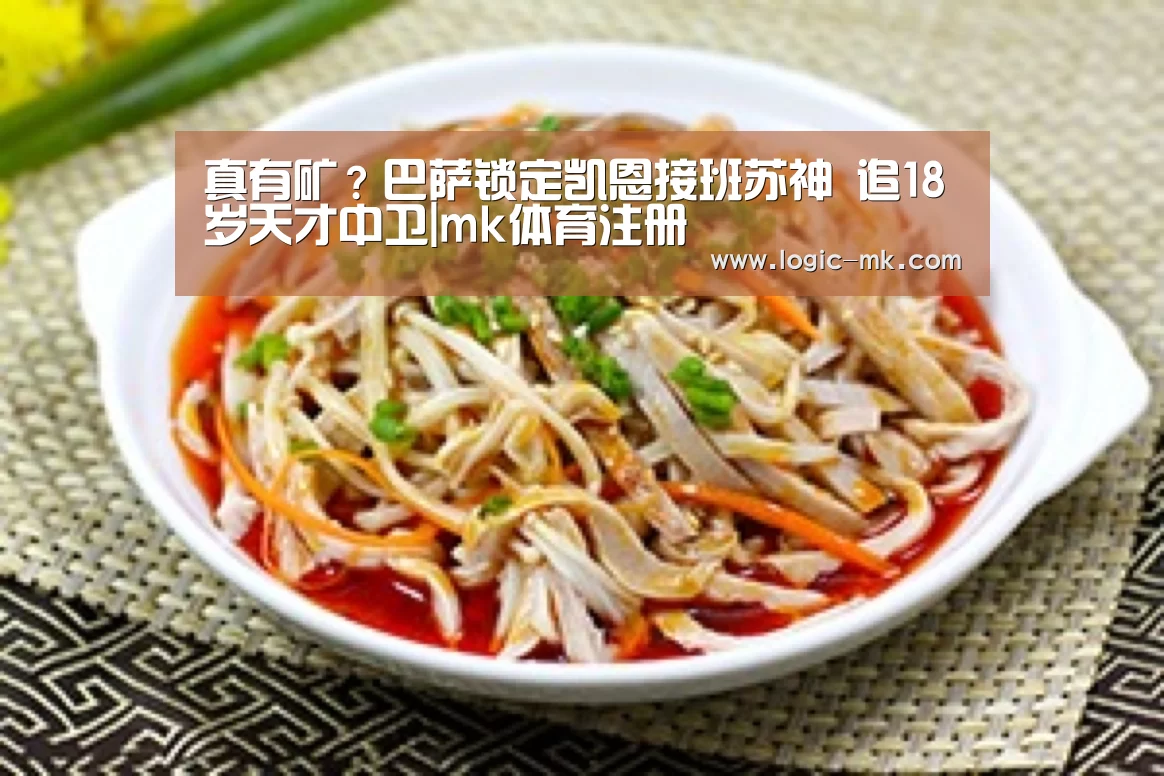 真有矿？巴萨锁定凯恩接班苏神 追18岁天才中卫|mk体育注册